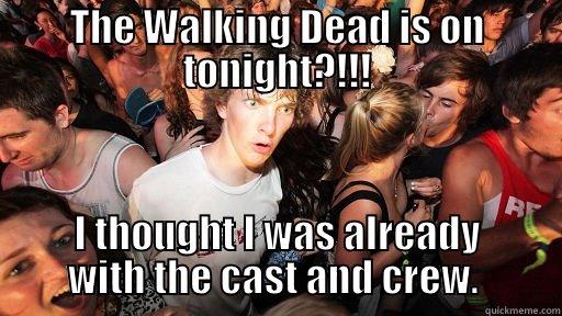 THE WALKING DEAD IS ON TONIGHT?!!! I THOUGHT I WAS ALREADY WITH THE CAST AND CREW.  Sudden Clarity Clarence