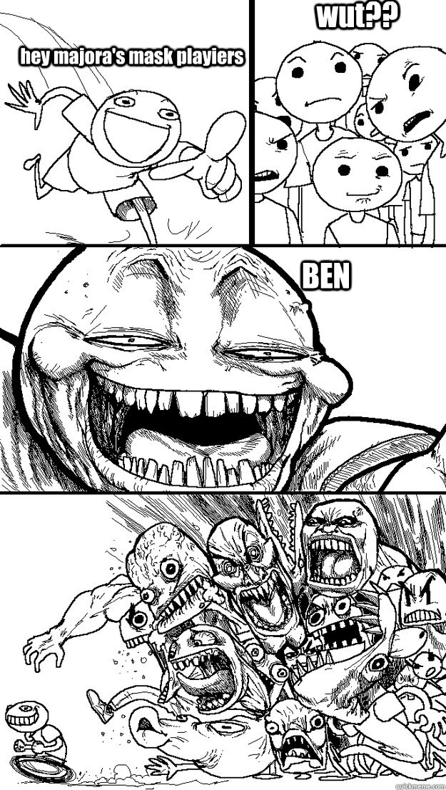 hey majora's mask playiers wut?? BEN  Troll Bait
