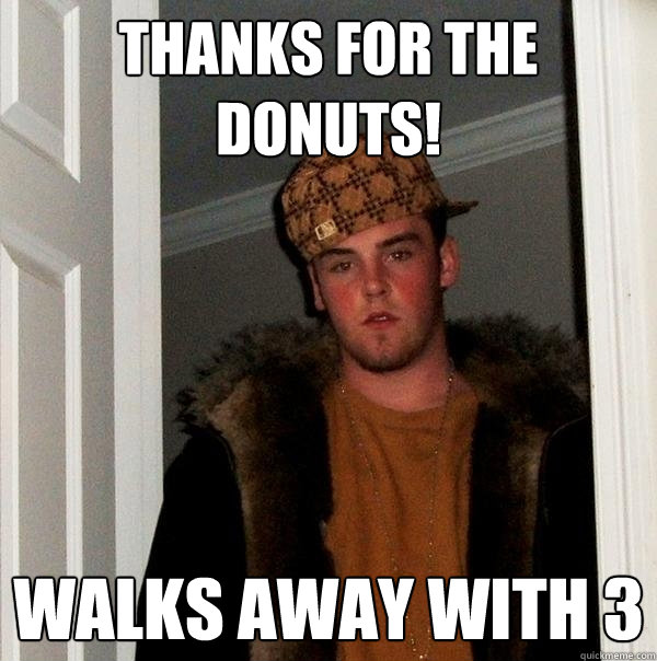 Thanks for the Donuts! Walks away with 3 - Thanks for the Donuts! Walks away with 3  Scumbag Steve