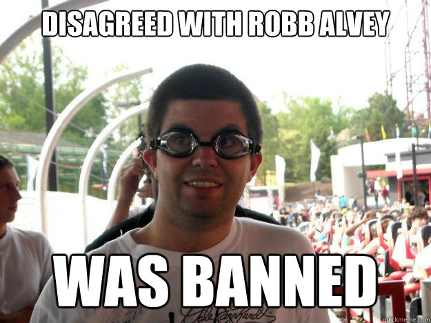 Disagreed with Robb Alvey WAS BANNED   Coaster Enthusiast