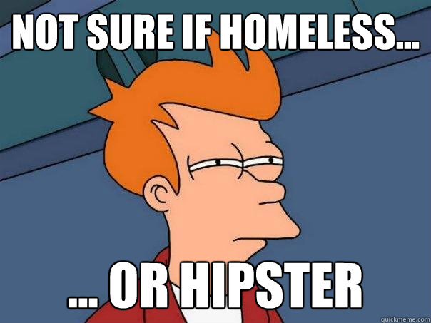 Not sure if homeless... ... or hipster  Futurama Fry