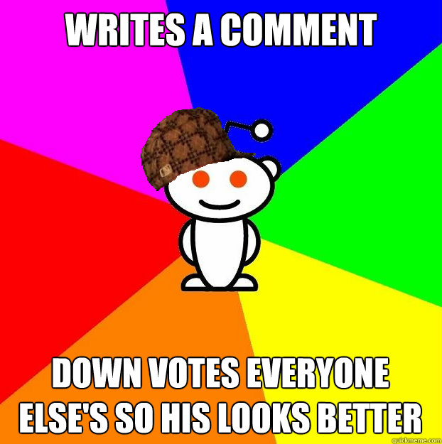 Writes a comment Down votes everyone else's so his looks better  Scumbag Redditor