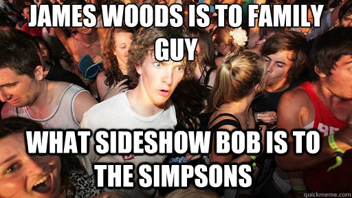 James woods is to family guy what sideshow bob is to the simpsons - James woods is to family guy what sideshow bob is to the simpsons  Sudden Clarity Clarence