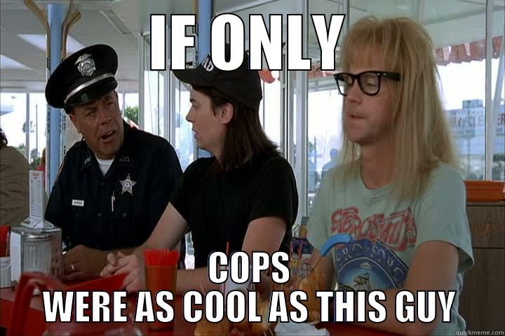 IF ONLY COPS WERE AS COOL AS THIS GUY Misc