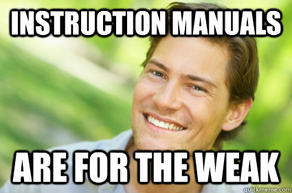 instruction manuals are for the weak  Men Logic