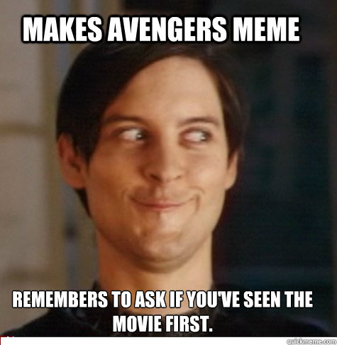 Makes Avengers Meme Remembers to ask if you've seen the movie first.  Creepy Tobey Maguire