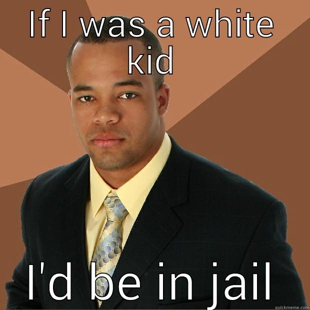 IF I WAS A WHITE KID I'D BE IN JAIL Successful Black Man