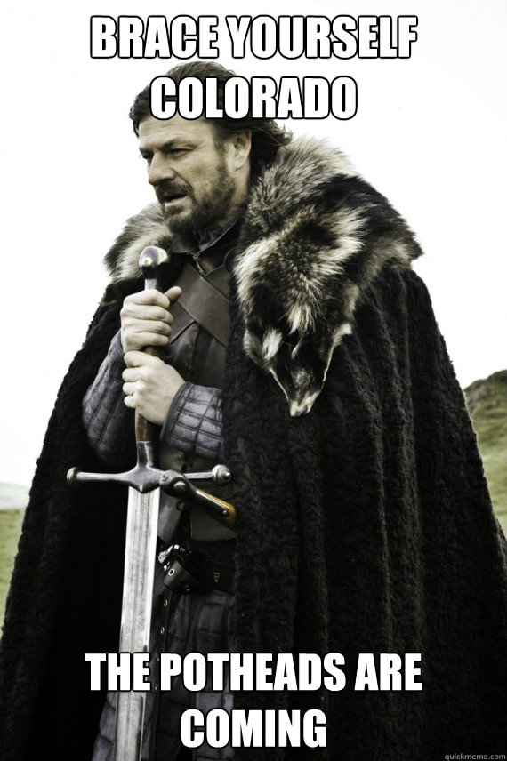BRACE YOURSELF COLORADO THE POTHEADS ARE COMING  Brace yourself