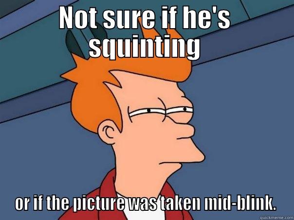NOT SURE IF HE'S SQUINTING OR IF THE PICTURE WAS TAKEN MID-BLINK. Futurama Fry