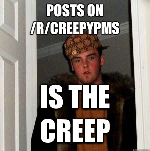 Posts on /r/creepyPMs Is the creep  Scumbag Steve