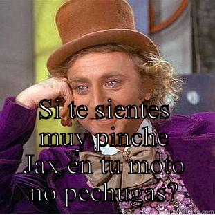  SI TE SIENTES MUY PINCHE JAX EN TU MOTO NO PECHUGAS? Condescending Wonka