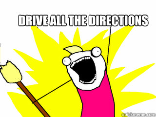 drive all the directions
  All The Things