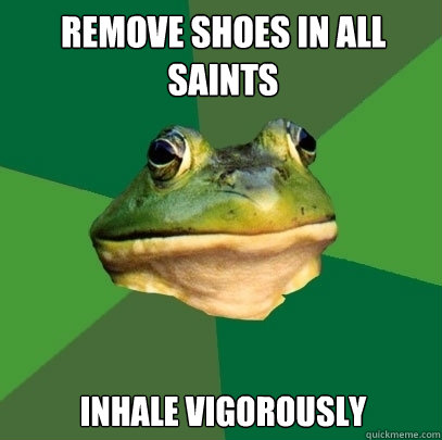 remove shoes in all saints inhale vigorously  Foul Bachelor Frog