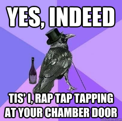 yes, indeed Tis' I, rap tap tapping at your chamber door  Rich Raven