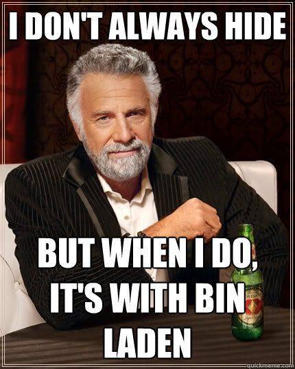I don't always hide But when I do, it's with Bin Laden  The Most Interesting Man In The World