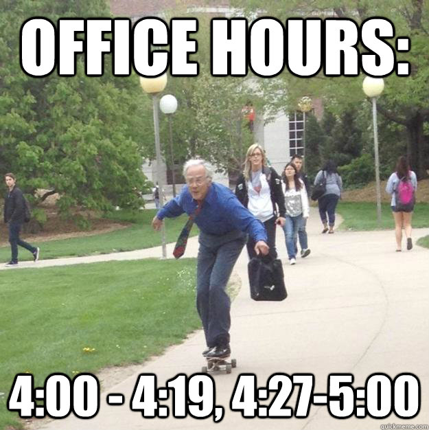 office hours: 4:00 - 4:19, 4:27-5:00  Skateboarding Professor