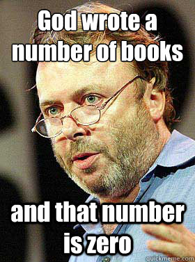 God wrote a number of books and that number is zero  