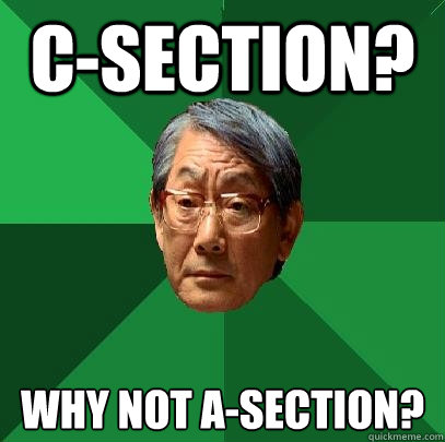 C-Section? Why not A-Section?  High Expectations Asian Father