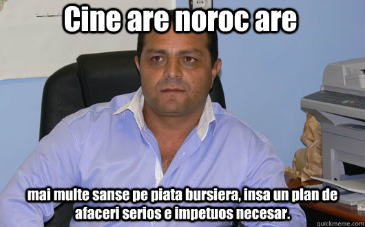 Cine are noroc are mai multe sanse pe piata bursiera, insa un plan de afaceri serios e impetuos necesar. - Cine are noroc are mai multe sanse pe piata bursiera, insa un plan de afaceri serios e impetuos necesar.  Omul de Afaceri Rrom