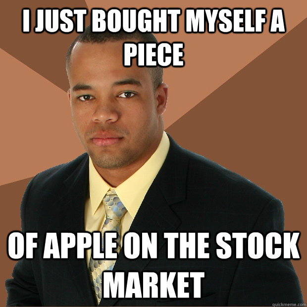 I just bought myself a piece of apple on the stock market - I just bought myself a piece of apple on the stock market  Successful Black Man