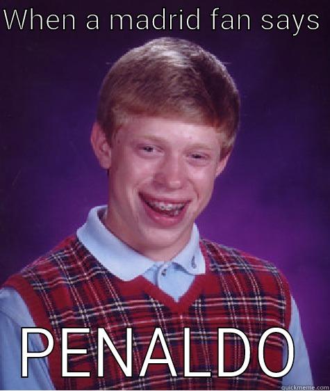 WHEN A MADRID FAN SAYS  PENALDO Bad Luck Brian