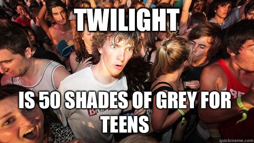 Twilight Is 50 Shades of Grey for teens  Sudden Clarity Clarence
