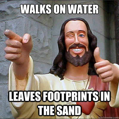 walks on water leaves footprints in the sand  Scumbag Jesus