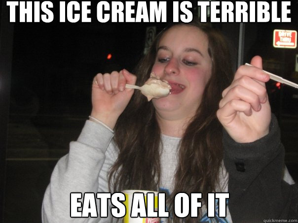 This ice cream is terrible eats all of it - This ice cream is terrible eats all of it  Fat girl