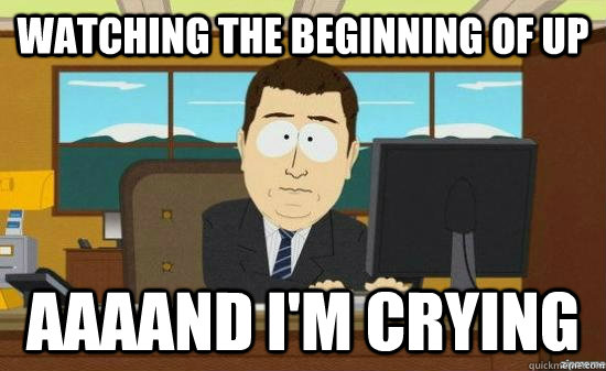 watching the beginning of up AAAAND I'm crying  aaaand its gone