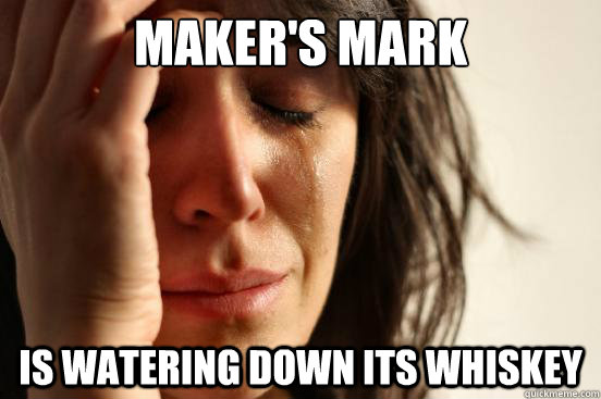 Maker's Mark is watering down its whiskey  First World Problems