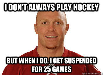 I don't always play hockey But when I do, I get suspended for 25 games - I don't always play hockey But when I do, I get suspended for 25 games  Torres