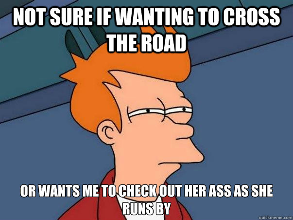 Not sure if wanting to cross the road or wants me to check out her ass as she runs by - Not sure if wanting to cross the road or wants me to check out her ass as she runs by  Not sure if deaf