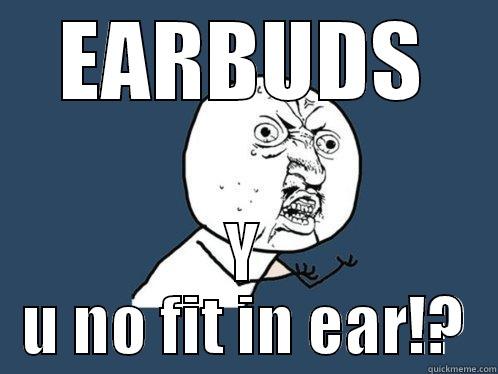 I HATE EARBUDS - EARBUDS Y U NO FIT IN EAR!? Y U No