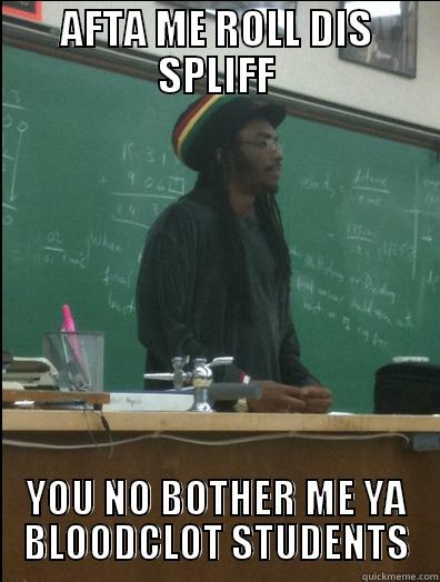 AFTA ME ROLL DIS SPLIFF YOU NO BOTHER ME YA BLOODCLOT STUDENTS Rasta Science Teacher