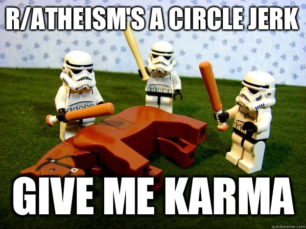 R/atheism's a circle jerk Give me karma  Beating Dead Horse Stormtroopers