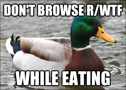 don't browse r/WTF while eating  Actual Advice Mallard