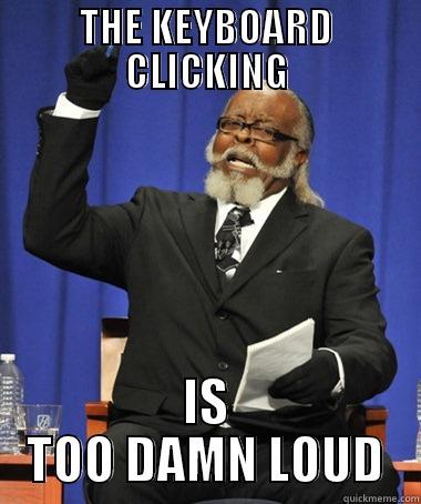 THE KEYBOARD CLICKING IS TOO DAMN LOUD The Rent Is Too Damn High
