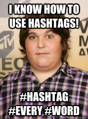 I know how to use hashtags!  #Hashtag #every #word - I know how to use hashtags!  #Hashtag #every #word  Annoying twitter user
