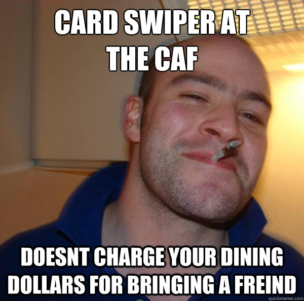 Card swiper at
the caf Doesnt charge your dining dollars for bringing a freind - Card swiper at
the caf Doesnt charge your dining dollars for bringing a freind  Misc