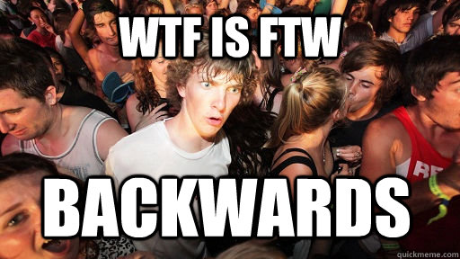 wtf is ftw  backwards  Sudden Clarity Clarence