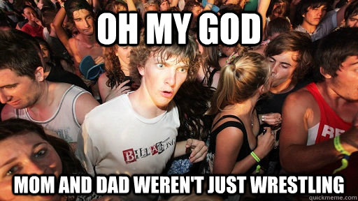 Oh my god Mom and dad weren't just wrestling  Sudden Clarity Clarence
