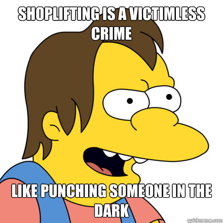 Shoplifting is a victimless crime  Like punching someone in the dark - Shoplifting is a victimless crime  Like punching someone in the dark  Misc