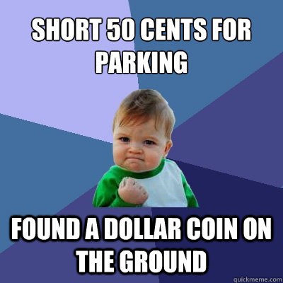 short 50 cents for parking found a dollar coin on the ground  Success Kid