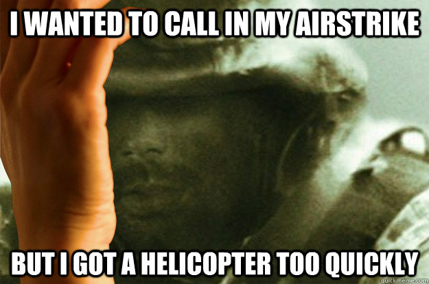 I wanted to call in my airstrike but i got a helicopter too quickly  COD4 MWP