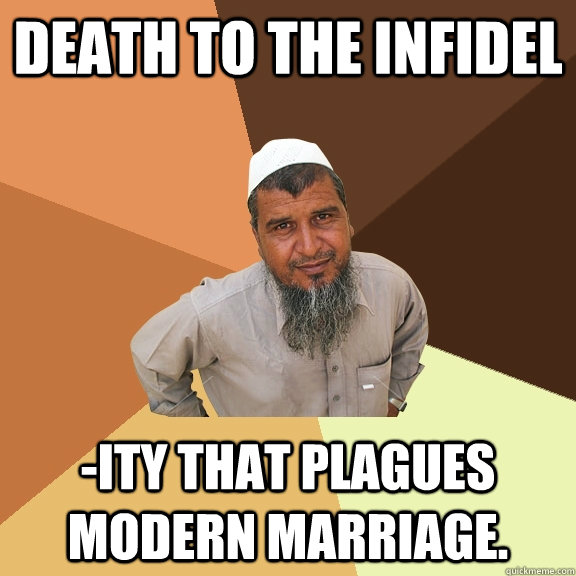 Death to the infidel -ity that plagues modern marriage. - Death to the infidel -ity that plagues modern marriage.  Ordinary Muslim Man