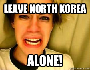 leave north korea alone!  leave britney alone