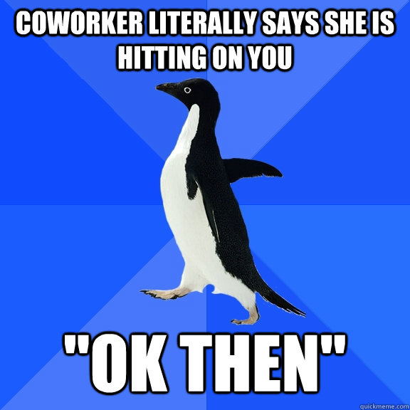 Coworker literally says she is hitting on you 