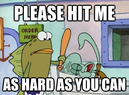 Please hit me as hard as you can   squidward please hit me