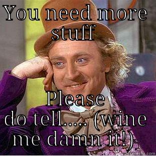 YOU NEED MORE STUFF  PLEASE DO TELL..... (WINE ME DAMN IT!)  Creepy Wonka