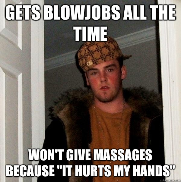 Gets blowjobs all the time Won't give massages because 